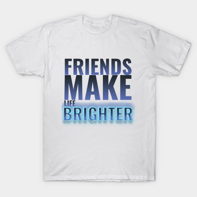 friendship design saying friends make life brighter T-Shirt by greatnessprint